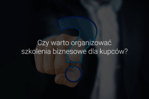 Czy warto organizować szkolenia biznesowe dla kupców?