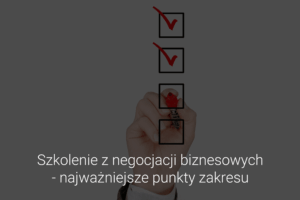 Szkolenie z negocjacji biznesowych - najważniejsze punkty zakresu